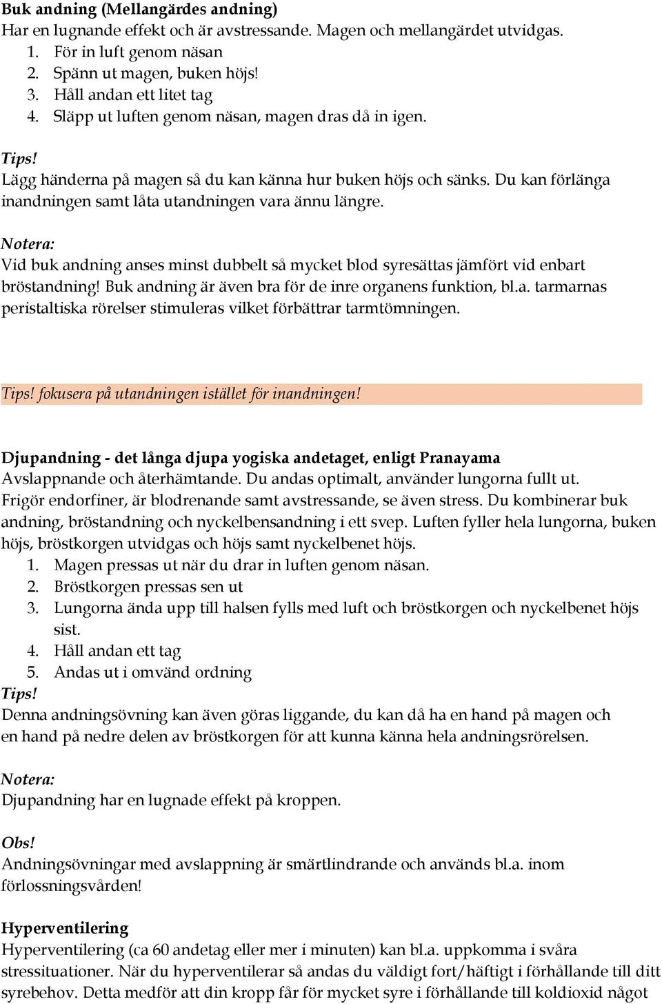 Vid buk andning anses minst dubbelt så mycket blod syresättas jämfört vid enbart bröstandning! Buk andning är även bra för de inre organens funktion, bl.a. tarmarnas peristaltiska rörelser stimuleras vilket förbättrar tarmtömningen.