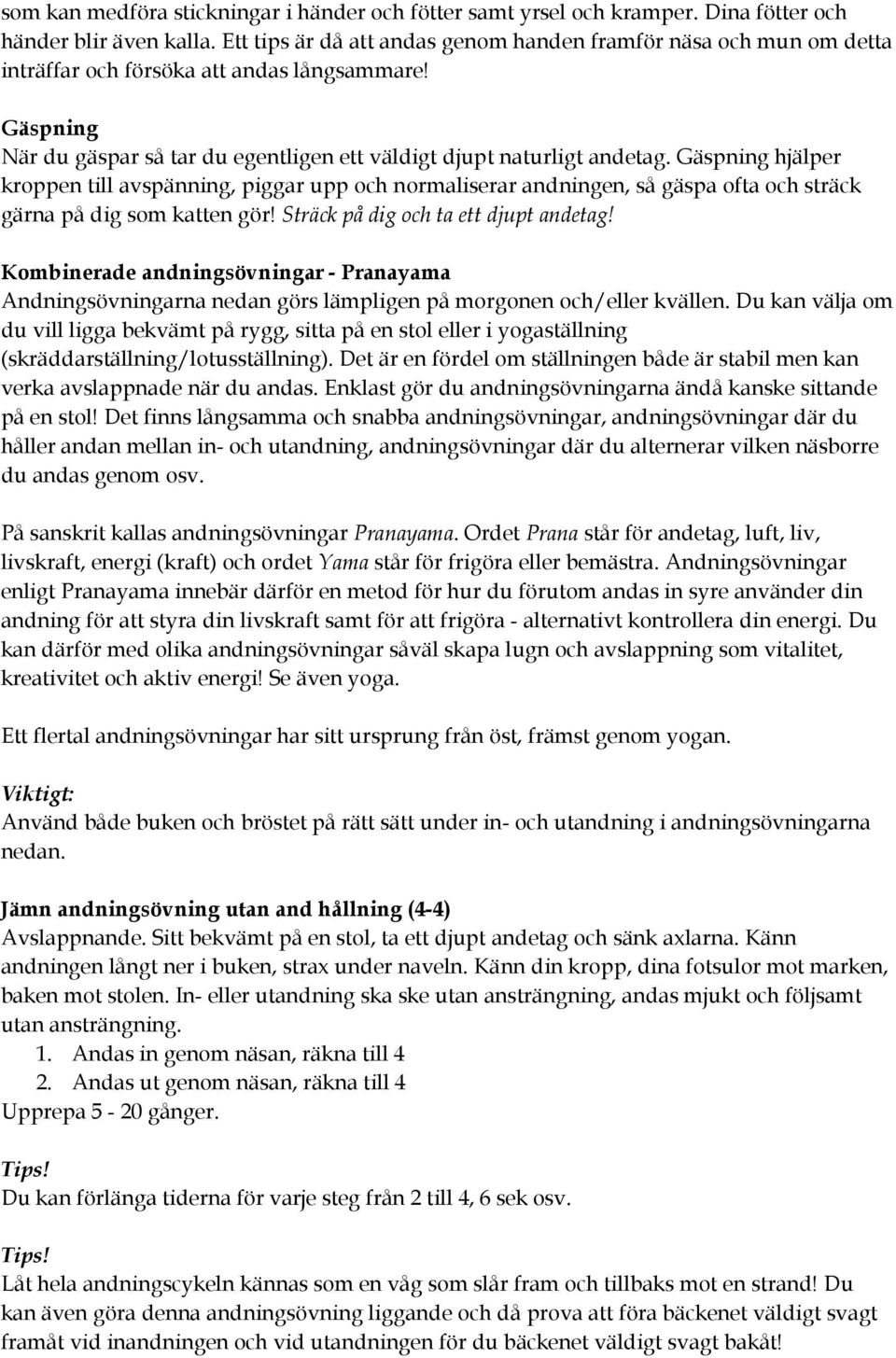 Gäspning hjälper kroppen till avspänning, piggar upp och normaliserar andningen, så gäspa ofta och sträck gärna på dig som katten gör! Sträck på dig och ta ett djupt andetag!