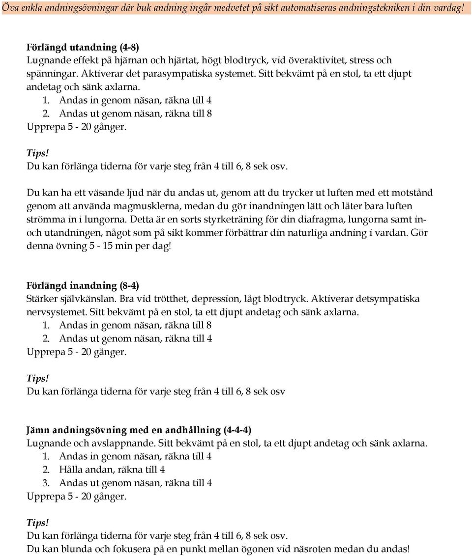 Sitt bekvämt på en stol, ta ett djupt andetag och sänk axlarna. 1. Andas in genom näsan, räkna till 4 2.