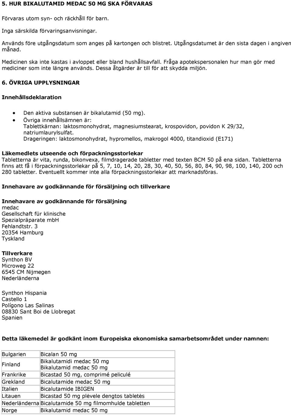 Dessa åtgärder är till för att skydda miljön. 6. ÖVRIGA UPPLYSNINGAR Innehållsdeklaration Den aktiva substansen är bikalutamid (50 mg).