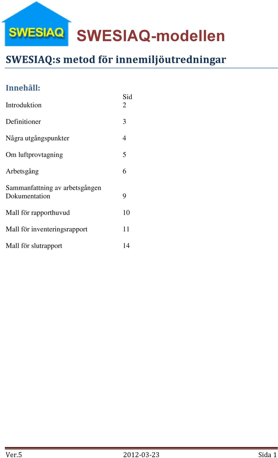 av arbetsgången Dokumentation 9 Mall för rapporthuvud 10 Mall för