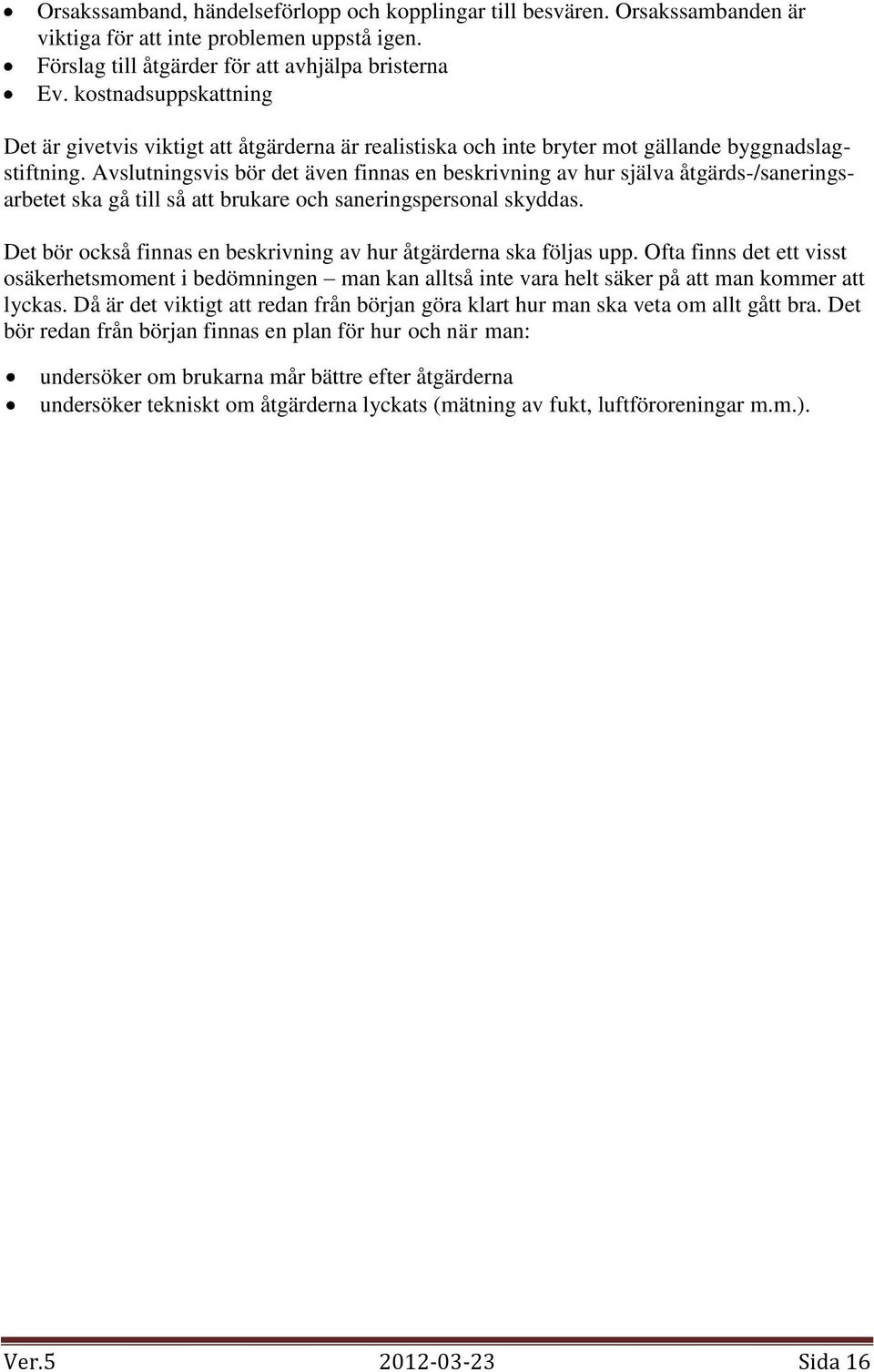 Avslutningsvis bör det även finnas en beskrivning av hur själva åtgärds-/saneringsarbetet ska gå till så att brukare och saneringspersonal skyddas.