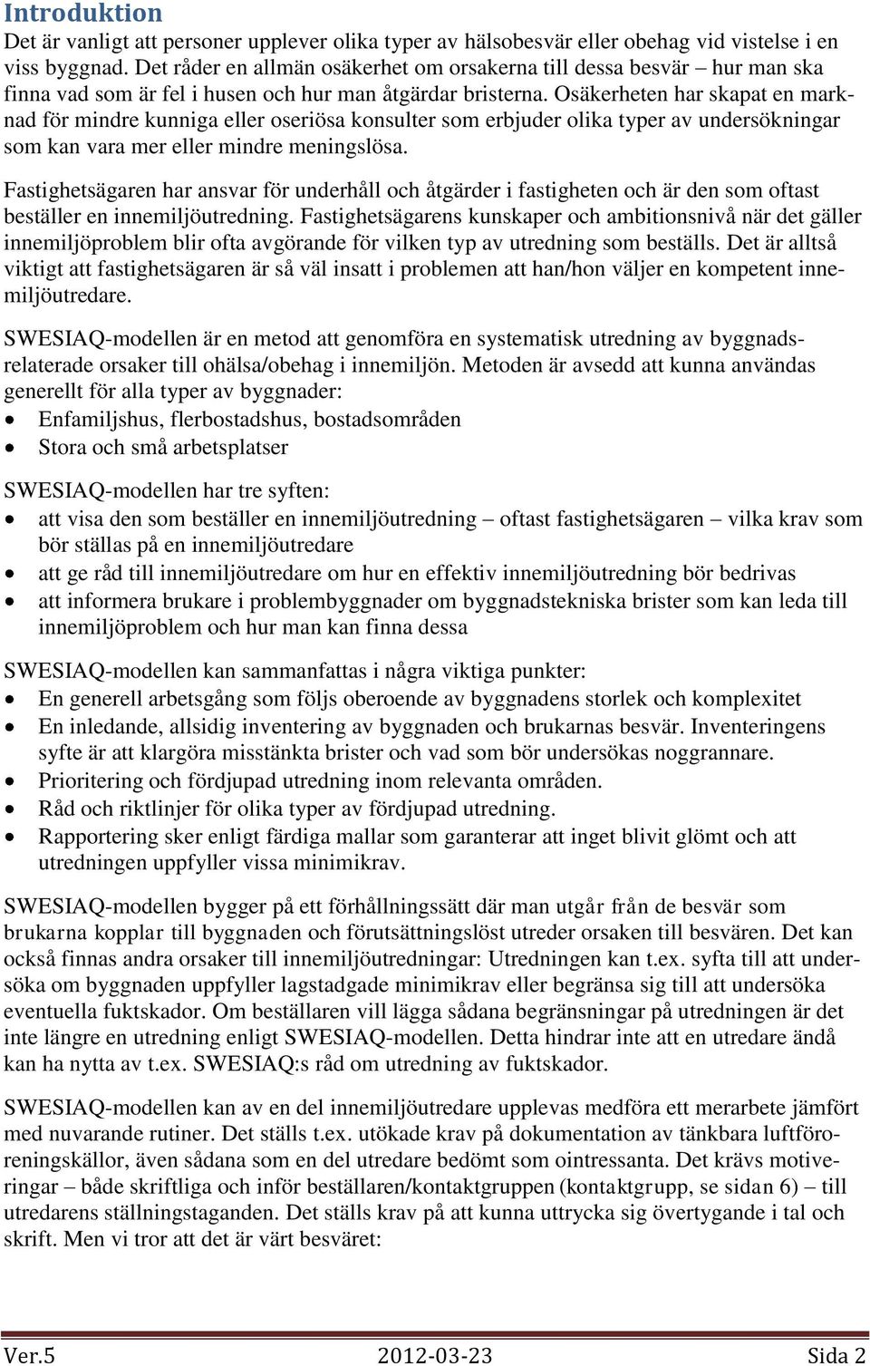 Osäkerheten har skapat en marknad för mindre kunniga eller oseriösa konsulter som erbjuder olika typer av undersökningar som kan vara mer eller mindre meningslösa.