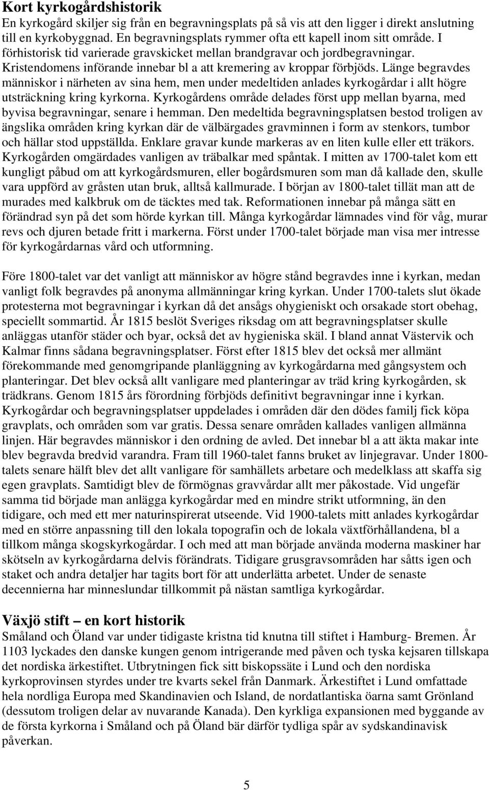 Kristendomens införande innebar bl a att kremering av kroppar förbjöds.