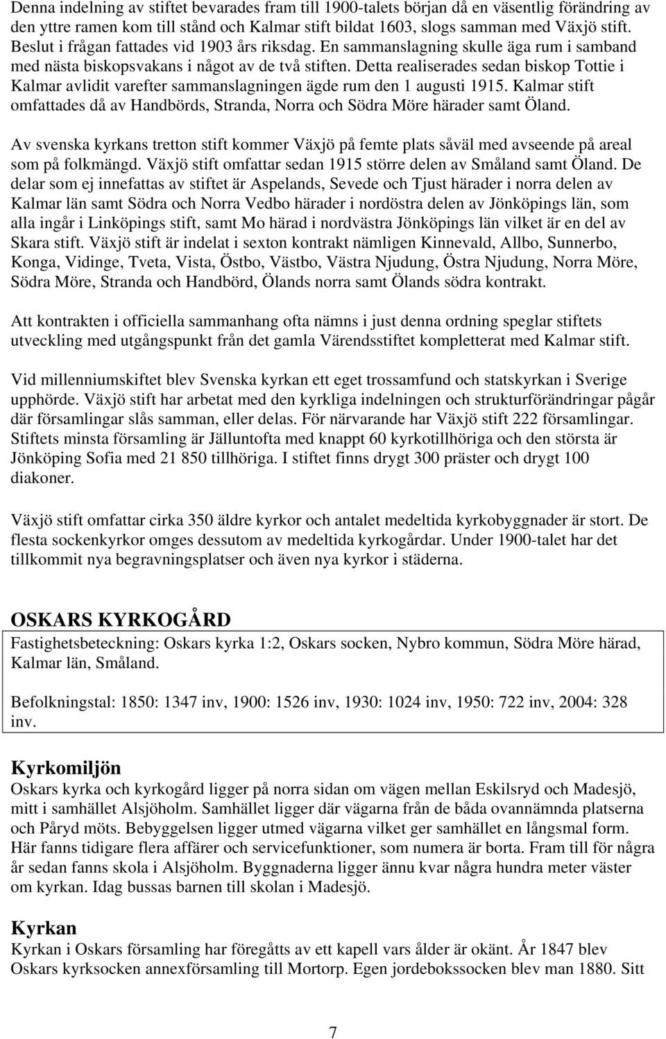 Detta realiserades sedan biskop Tottie i Kalmar avlidit varefter sammanslagningen ägde rum den 1 augusti 1915.