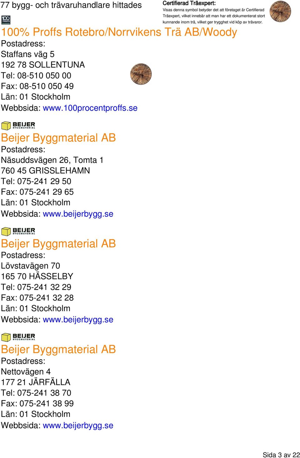 100procentproffs.se Beijer Byggmaterial AB Näsuddsvägen 26, Tomta 1 760 45 GRISSLEHAMN Tel: 075-241 29 50 Fax: 075-241 29 65 Webbsida: www.beijerbygg.