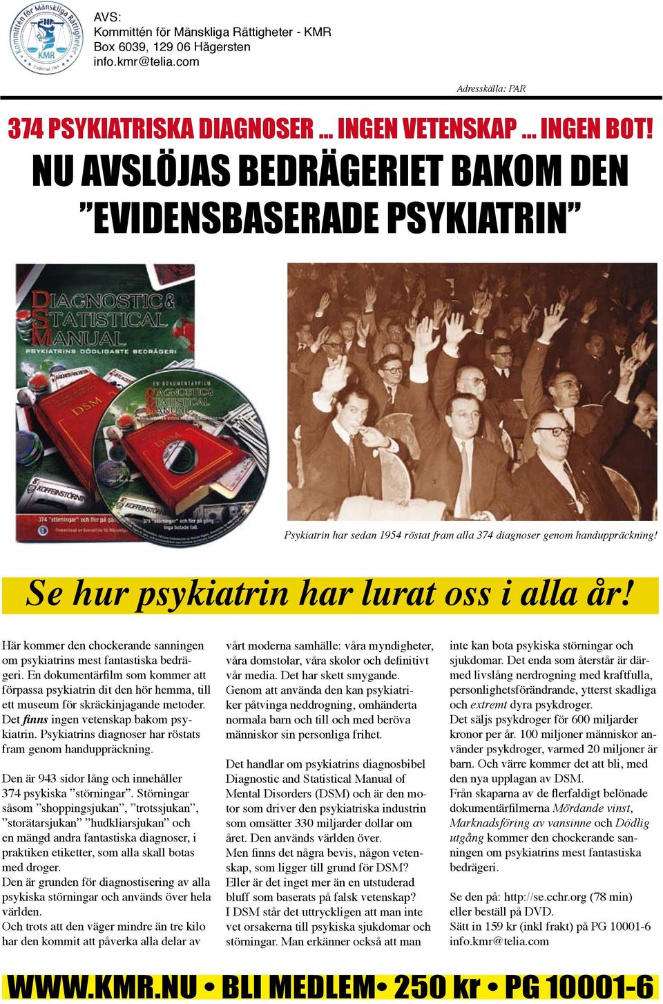 Här kommer den chockerande sanningen om psykiatrins mest fantastiska bedrägeri. En dokumentärfilm som kommer att förpassa psykiatrin dit den hör hemma, till ett museum för skräckinjagande metoder.