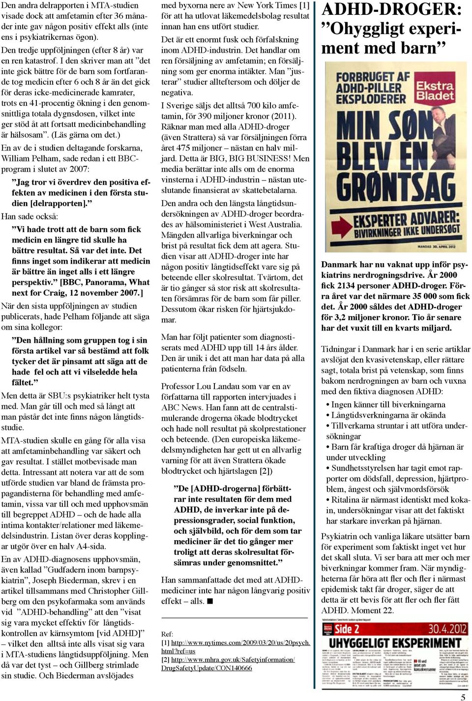 I den skriver man att det inte gick bättre för de barn som fortfarande tog medicin efter 6 och 8 år än det gick för deras icke-medicinerade kamrater, trots en 41-procentig ökning i den genomsnittliga