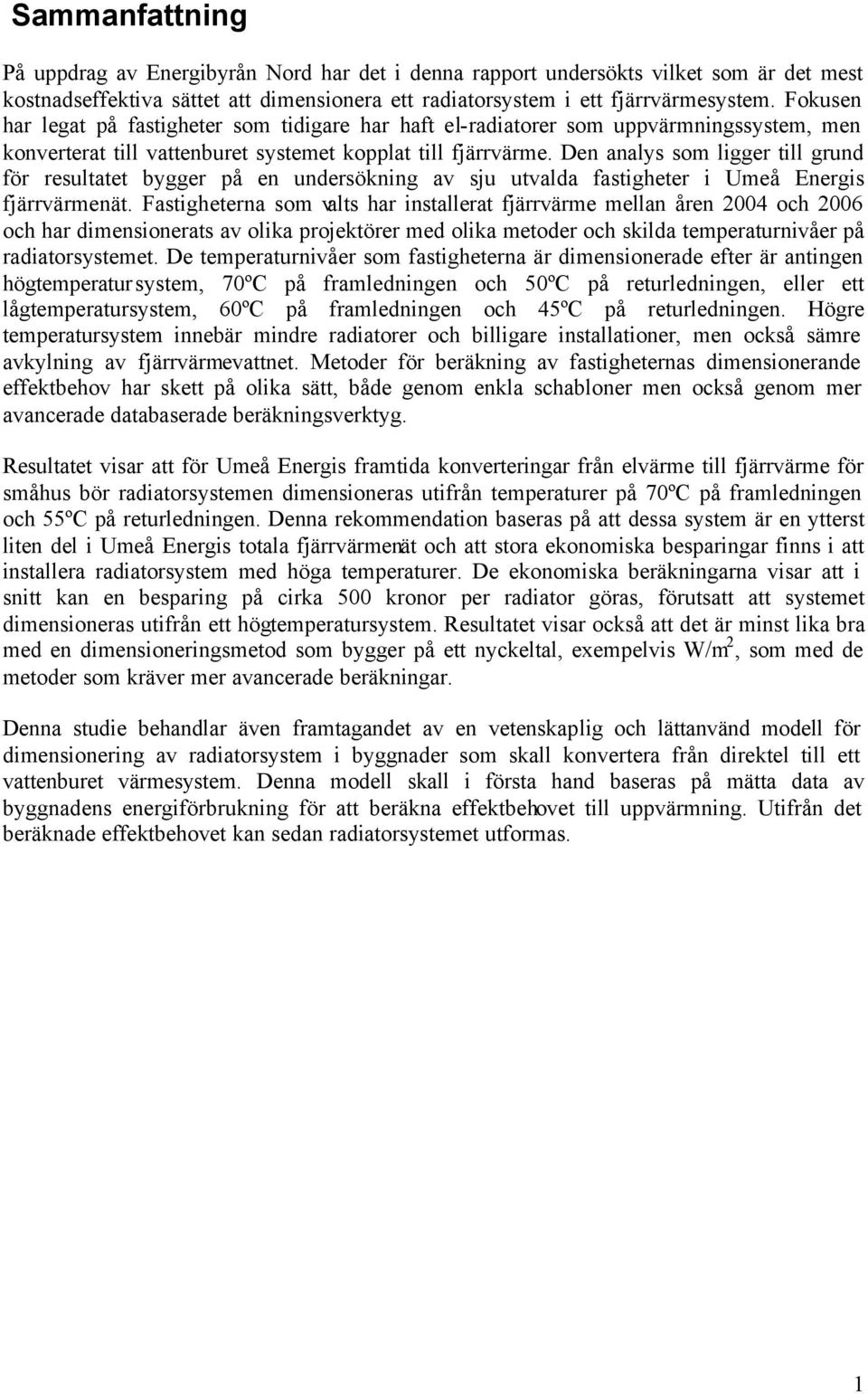 Den analys som ligger till grund för resultatet bygger på en undersökning av sju utvalda fastigheter i Umeå Energis fjärrvärmenät.