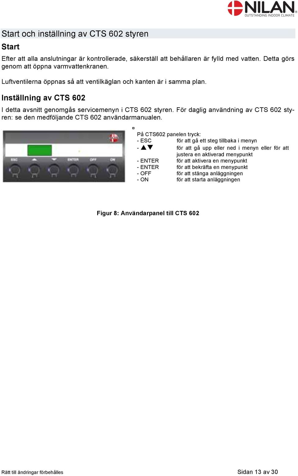 För daglig användning av CTS 602 styren: se den medföljande CTS 602 användarmanualen.