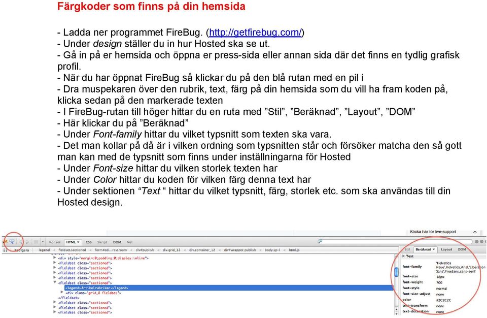 - När du har öppnat FireBug så klickar du på den blå rutan med en pil i - Dra muspekaren över den rubrik, text, färg på din hemsida som du vill ha fram koden på, klicka sedan på den markerade texten