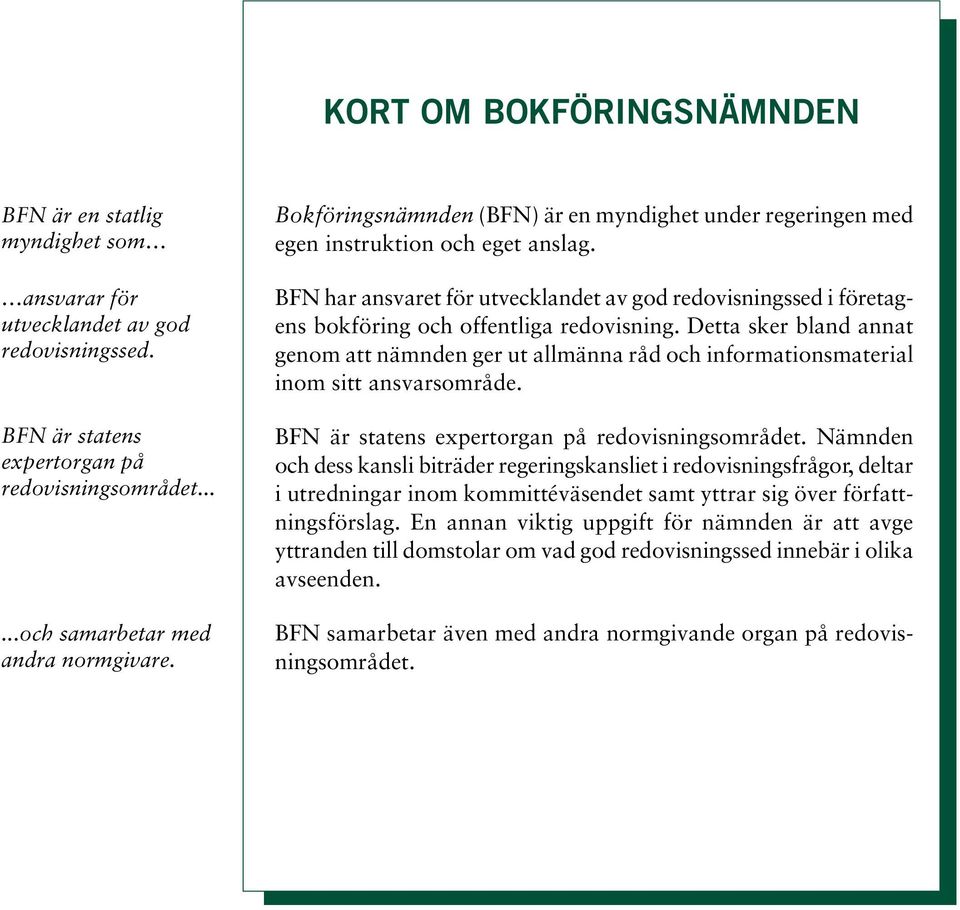 BFN har ansvaret för utvecklandet av god redovisningssed i företagens bokföring och offentliga redovisning.