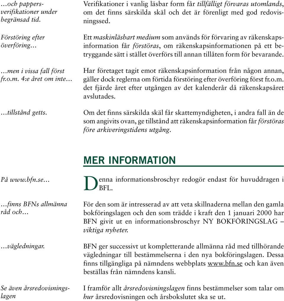 Ett maskinläsbart medium som används för förvaring av räkenskapsinformation får förstöras, om räkenskapsinformationen på ett betryggande sätt i stället överförs till annan tillåten form för bevarande.