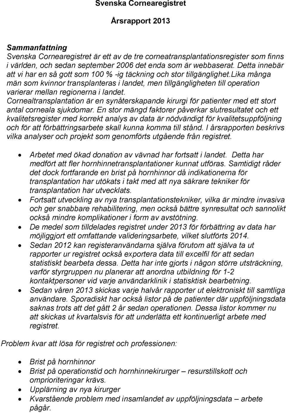 lika många män som kvinnor transplanteras i landet, men tillgängligheten till operation varierar mellan regionerna i landet.