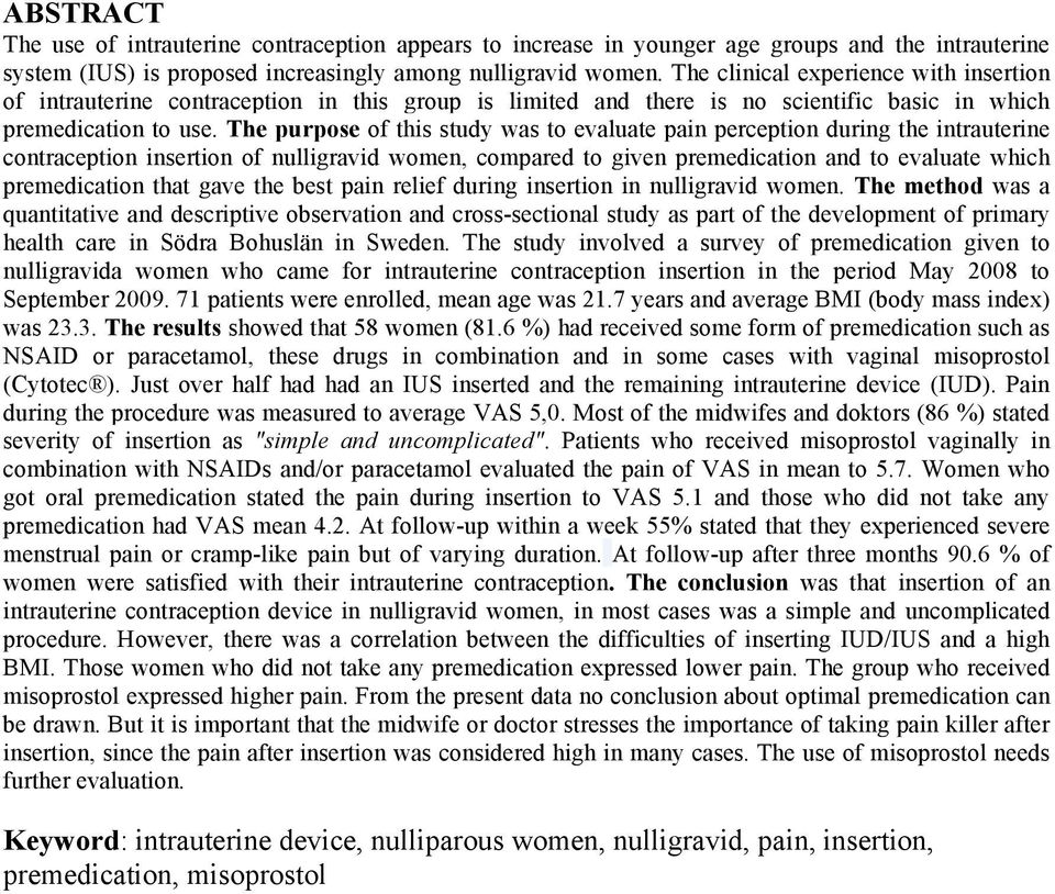 The purpose of this study was to evaluate pain perception during the intrauterine contraception insertion of nulligravid women, compared to given premedication and to evaluate which premedication