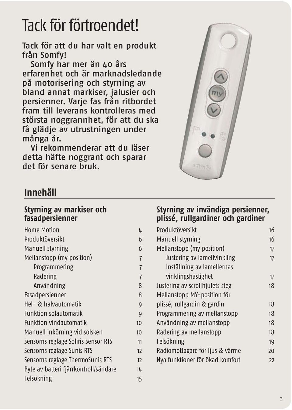 Varje fas från ritbordet fram till leverans kontrolleras med största noggrannhet, för att du ska få glädje av utrustningen under många år.