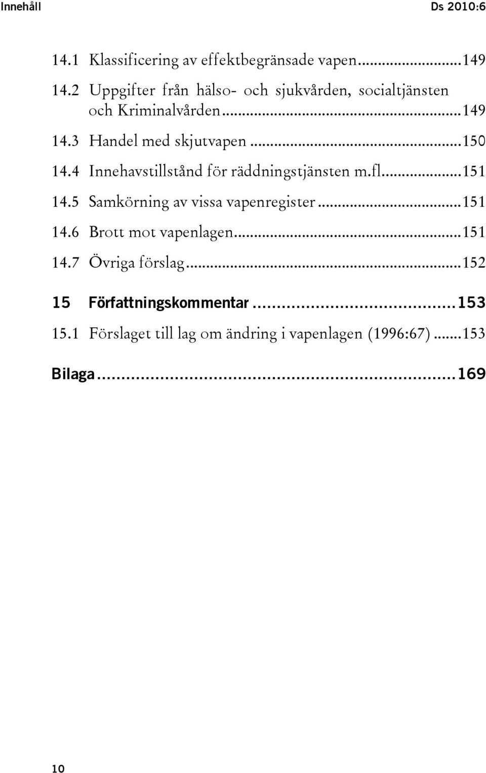 4 Innehavstillstånd för räddningstjänsten m.fl...151 14.5 Samkörning av vissa vapenregister...151 14.6 Brott mot vapenlagen.