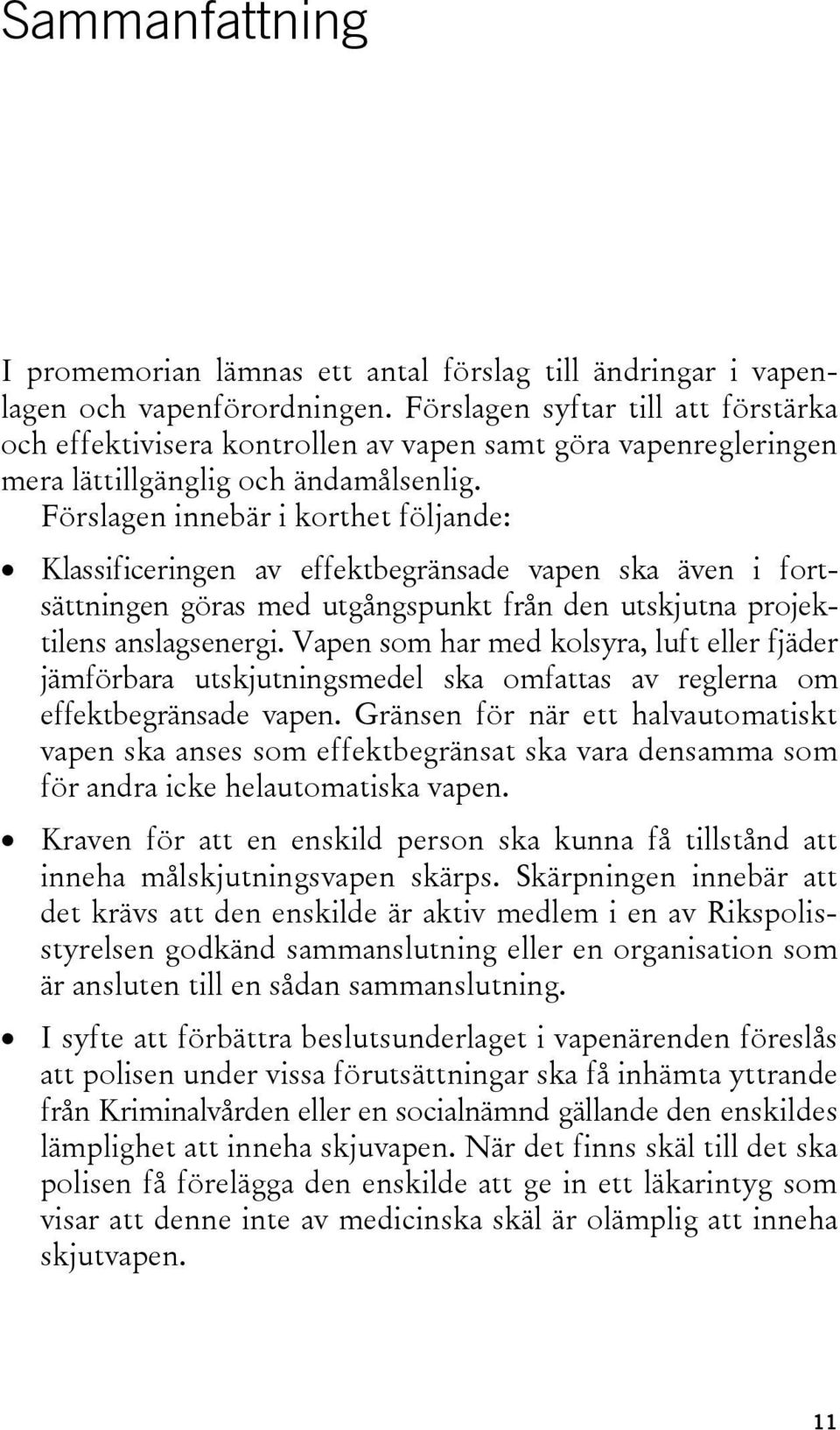 Förslagen innebär i korthet följande: Klassificeringen av effektbegränsade vapen ska även i fortsättningen göras med utgångspunkt från den utskjutna projektilens anslagsenergi.