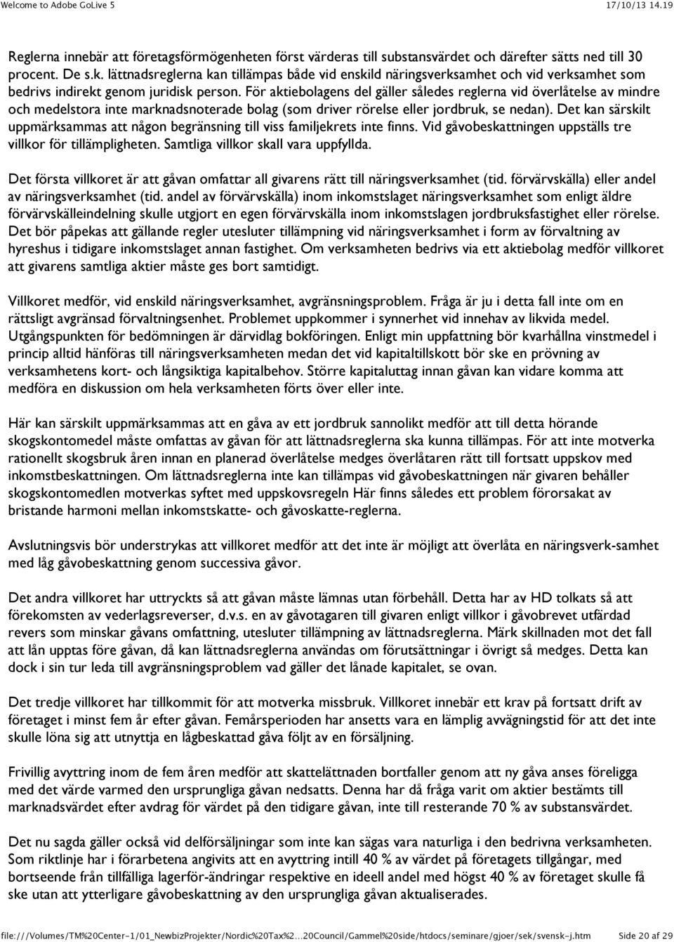 För aktiebolagens del gäller således reglerna vid överlåtelse av mindre och medelstora inte marknadsnoterade bolag (som driver rörelse eller jordbruk, se nedan).