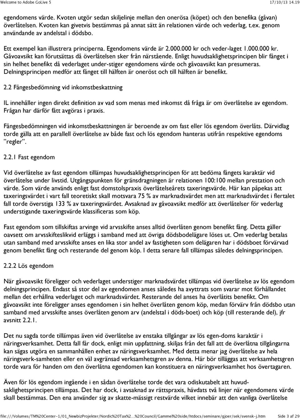 Enligt huvudsaklighetsprincipen blir fånget i sin helhet benefikt då vederlaget under-stiger egendomens värde och gåvoavsikt kan presumeras.