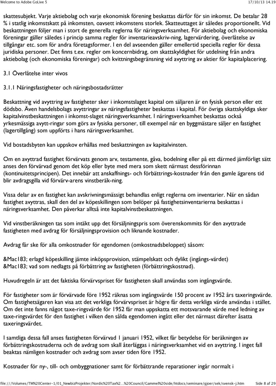 För aktiebolag och ekonomiska föreningar gäller således i princip samma regler för inventarieavskriv-ning, lagervärdering, överlåtelse av tillgångar etc. som för andra företagsformer.