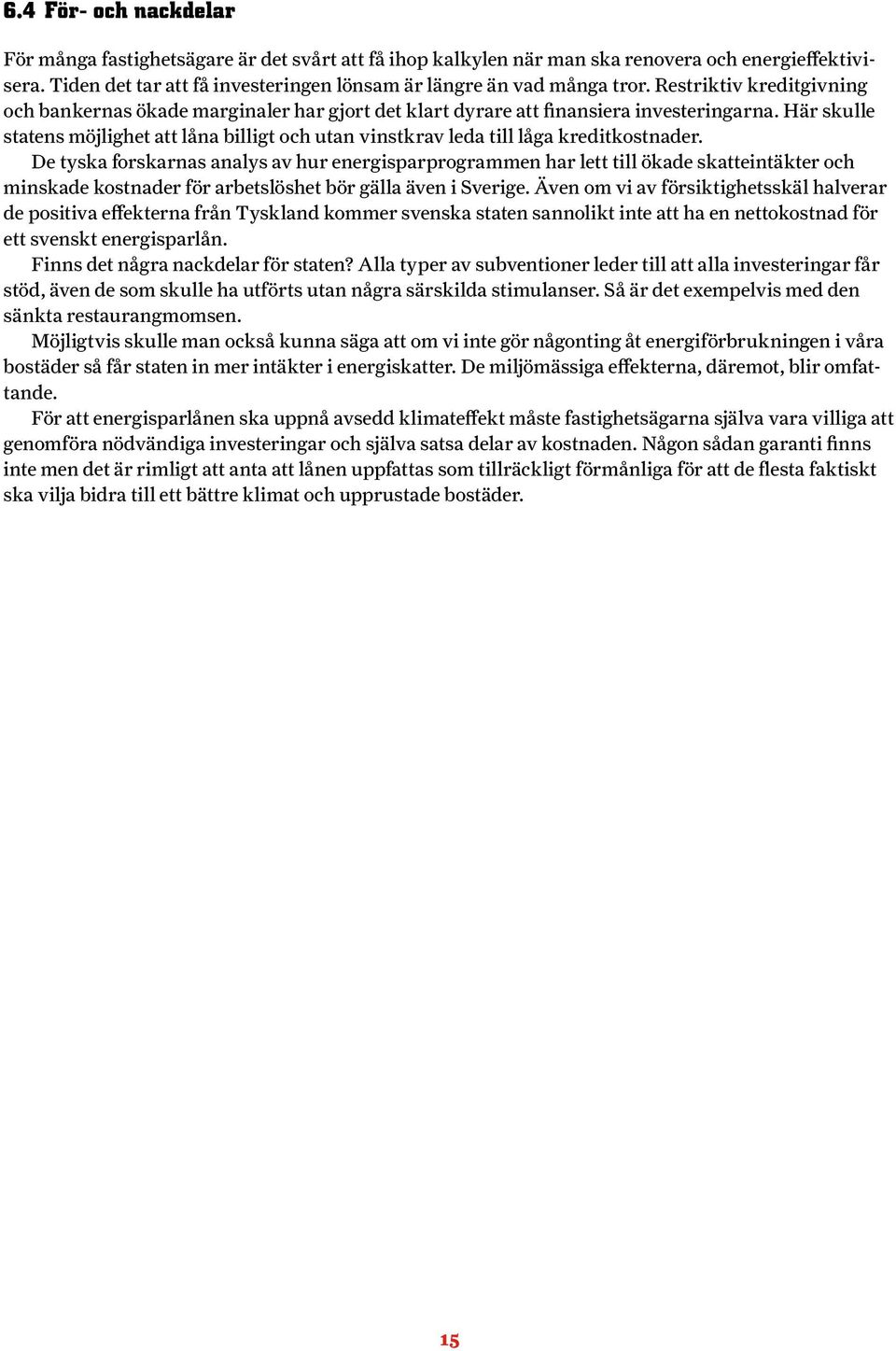 Här skulle statens möjlighet att låna billigt och utan vinstkrav leda till låga kreditkostnader.