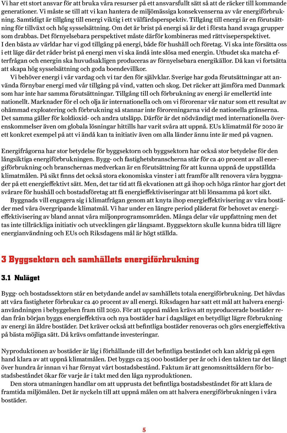 Tillgång till energi är en förutsättning för tillväxt och hög sysselsättning. Om det är brist på energi så är det i första hand svaga grupper som drabbas.