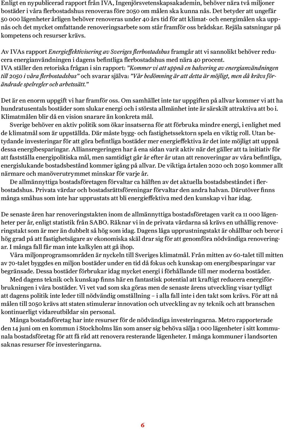 brådskar. Rejäla satsningar på kompetens och resurser krävs.
