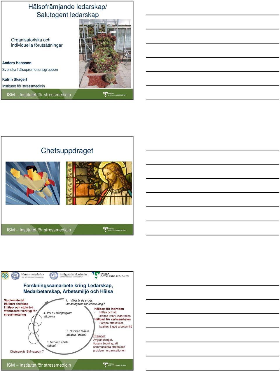 Chefsenkät ISM-rapport 7 4. Val av stödprogram att prova 3. Hur kan effekt mätas? 1. Vilka är de stora utmaningarna för ledare idag? 2. Hur kan ledare stödjas i detta?