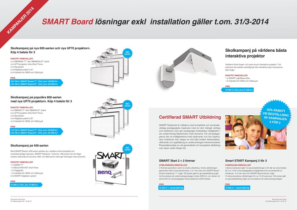 (Ord. pris 19 600 kr) 122 700 kr SMART Board 87 (Ord. pris 16 600 kr) Skolkampanj på världens bästa interaktiva projektor Världens första finger- och penn-touch interaktiva projektor.