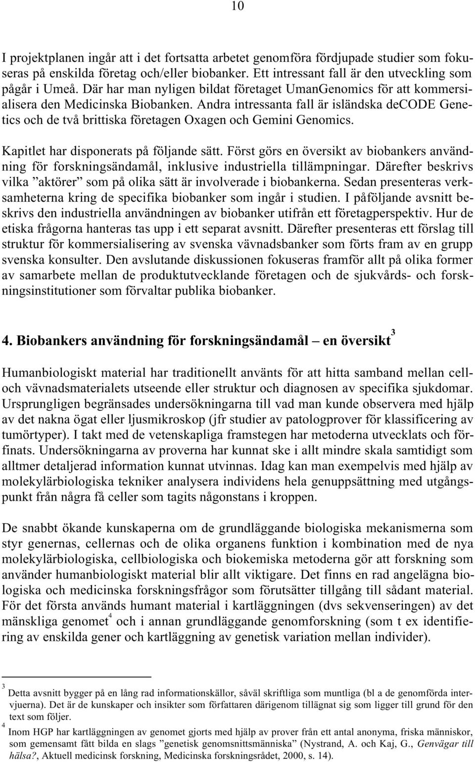 Andra intressanta fall är isländska decode Genetics och de två brittiska företagen Oxagen och Gemini Genomics. Kapitlet har disponerats på följande sätt.