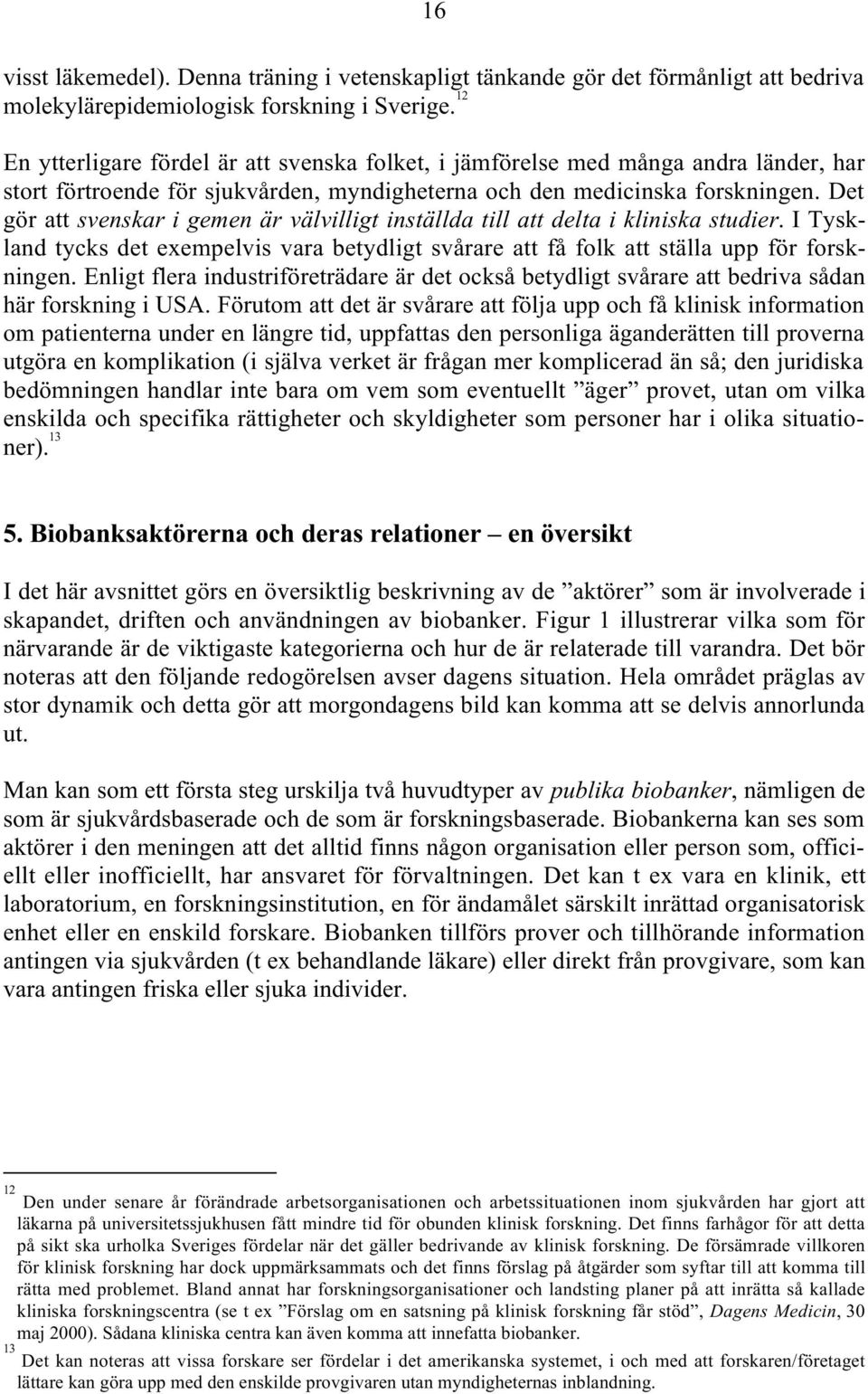 Det gör att svenskar i gemen är välvilligt inställda till att delta i kliniska studier. I Tyskland tycks det exempelvis vara betydligt svårare att få folk att ställa upp för forskningen.