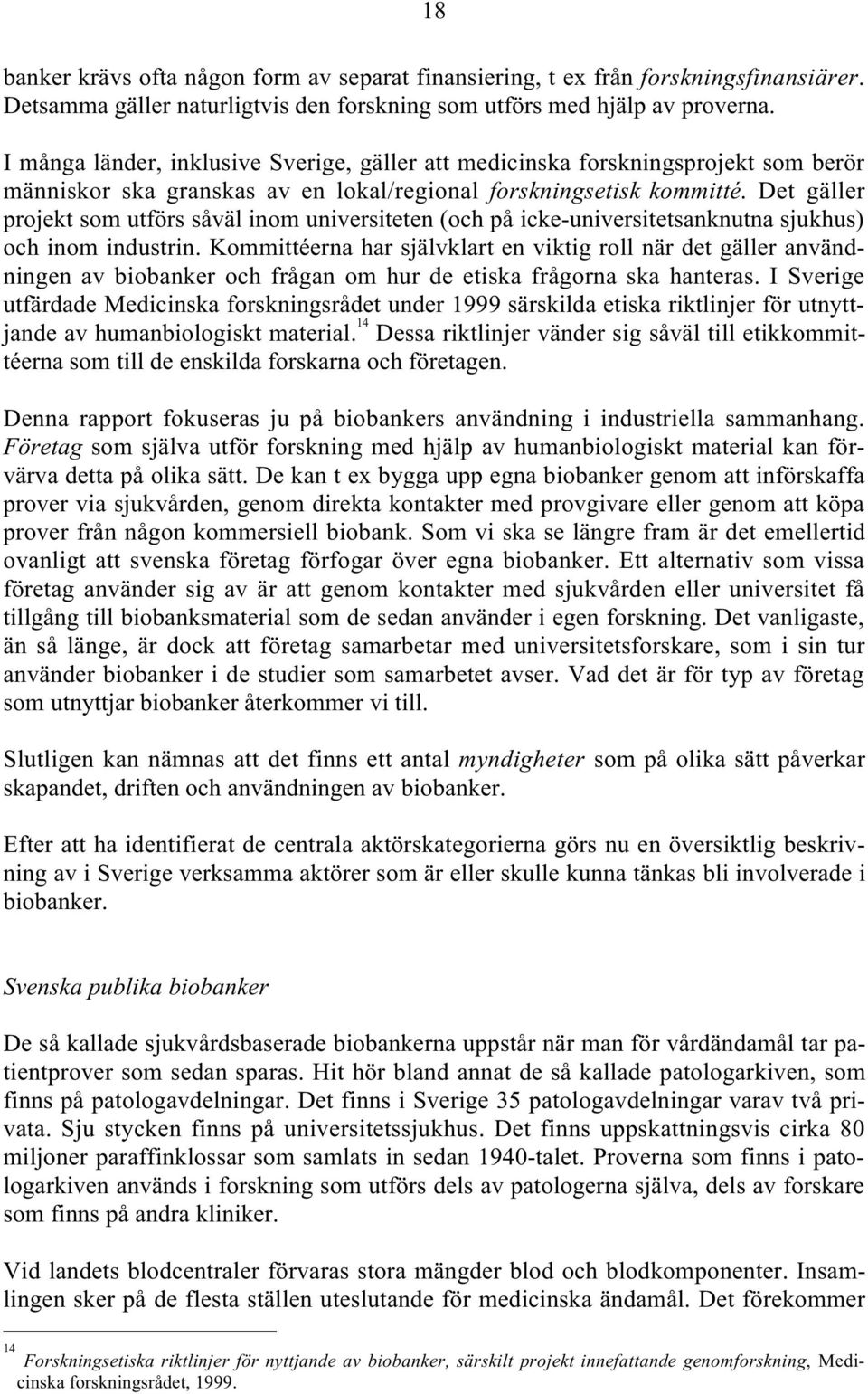 Det gäller projekt som utförs såväl inom universiteten (och på icke-universitetsanknutna sjukhus) och inom industrin.