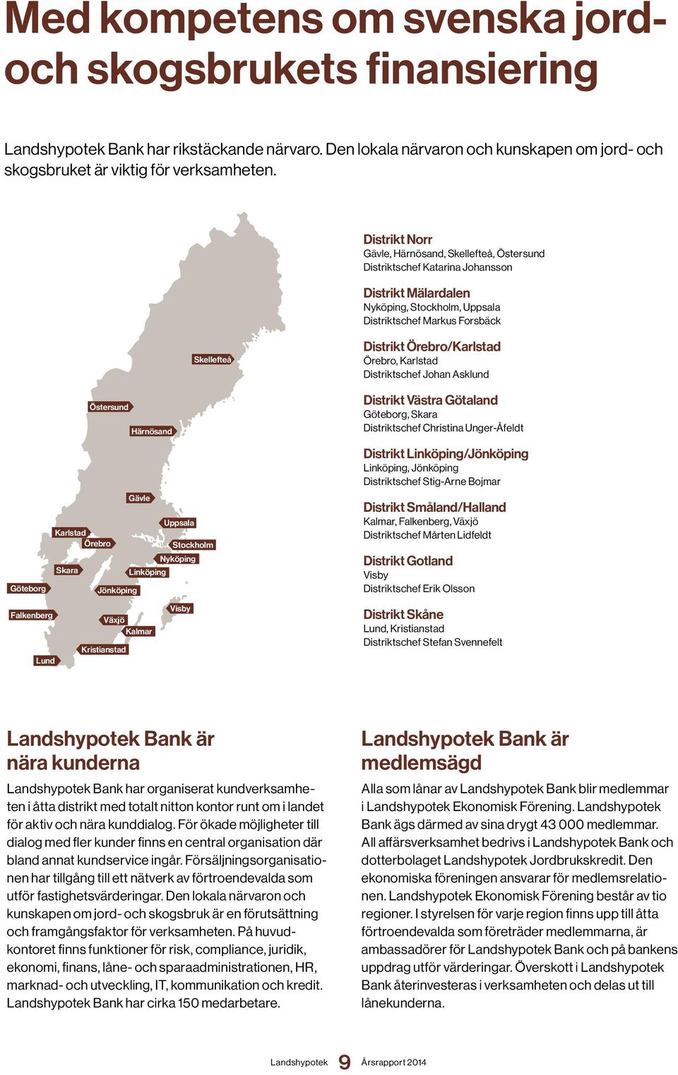 Härnösand Gävle Uppsala Karlstad Örebro Stockholm Nyköping Skara Linköping Jönköping Distrikt Örebro/Karlstad Örebro, Karlstad Distriktschef Johan Asklund Distrikt Västra Götaland Göteborg, Skara