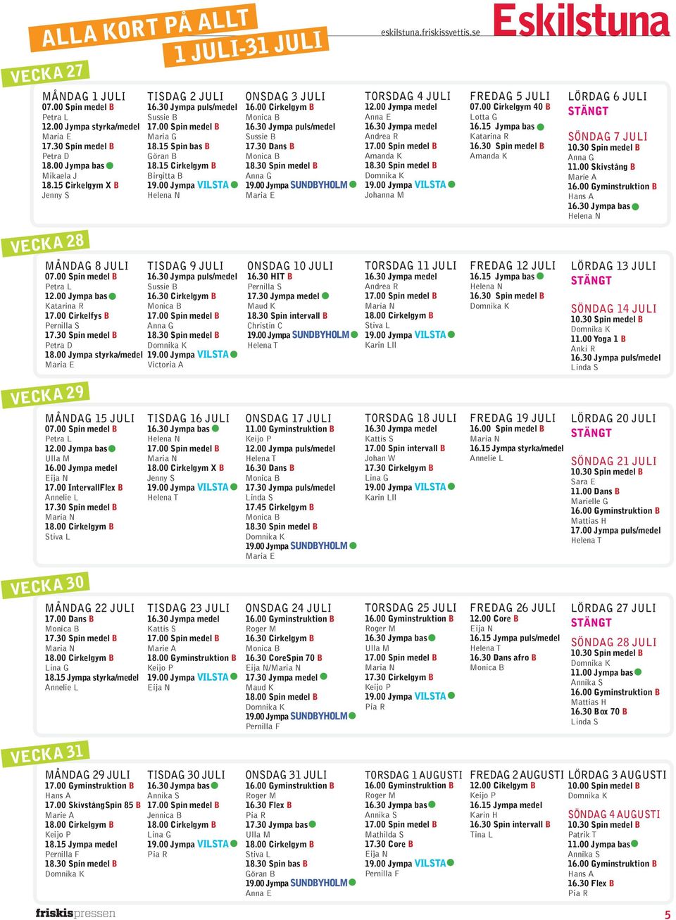 30 Spin medel B Stiva L VECKA 30 MÅNDAG 22 JULI 17.00 Dans B 17.30 Spin medel B Lina G 18.15 Jympa styrka/medel Annelie L VECKA 31 MÅNDAG 29 JULI 17.00 Gyminstruktion B 17.00 SkivstångSpin 85 B 18.