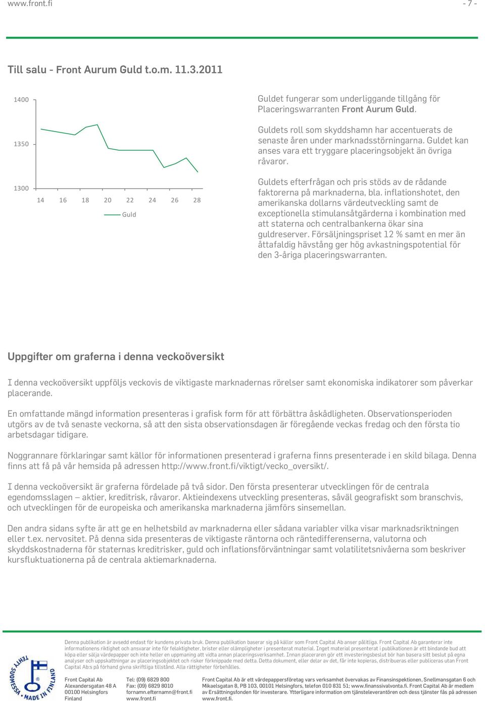 Guldets efterfrågan och pris stöds av de rådande faktorerna på marknaderna, bla.