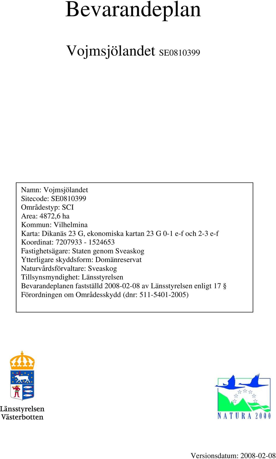 genom Sveaskog Ytterligare skyddsform: Domänreservat Naturvårdsförvaltare: Sveaskog Tillsynsmyndighet: Länsstyrelsen