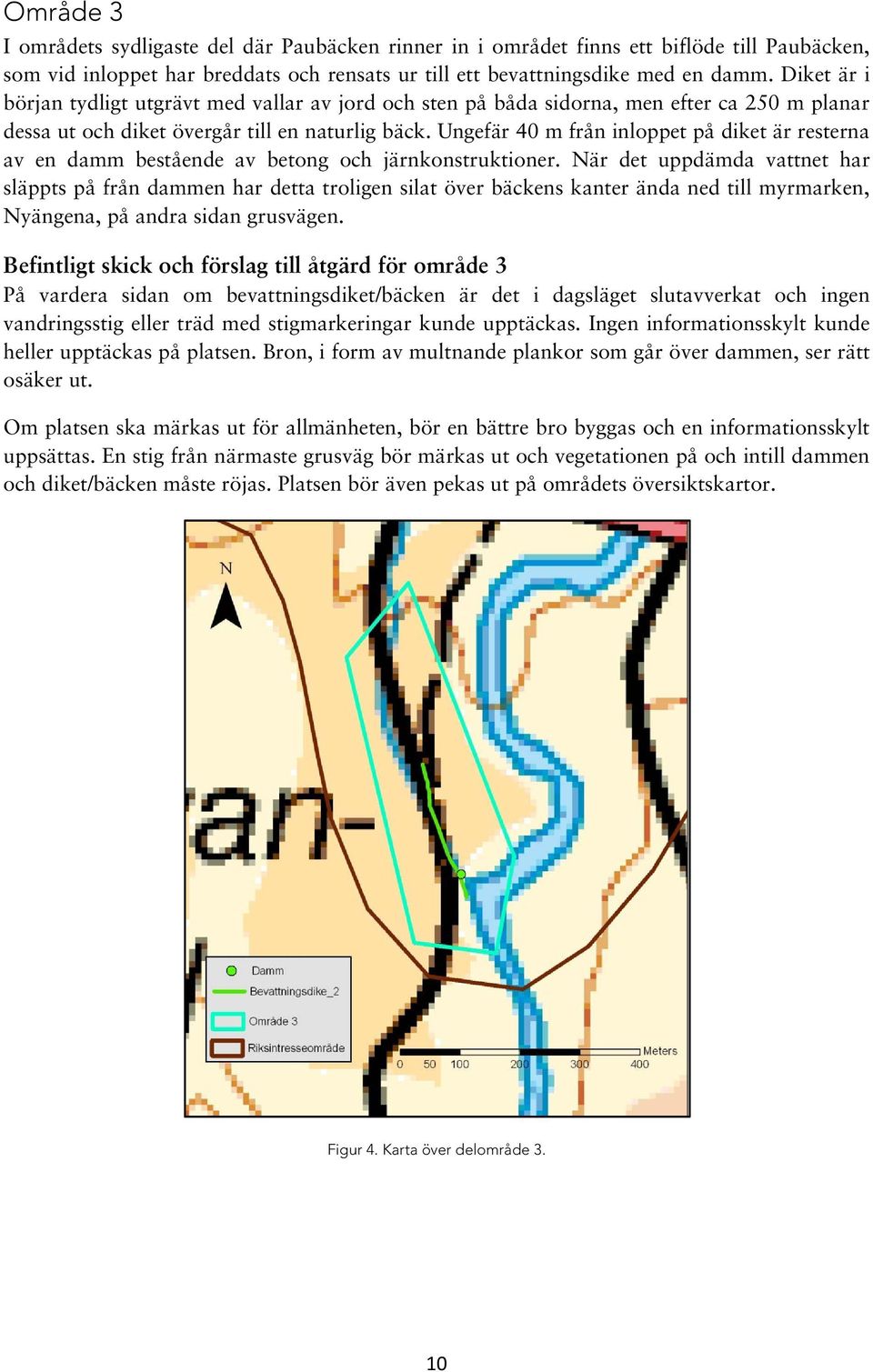 Ungefär 40 m från inloppet på diket är resterna av en damm bestående av betong och järnkonstruktioner.