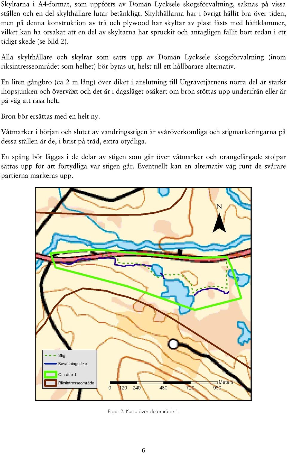 och antagligen fallit bort redan i ett tidigt skede (se bild 2).