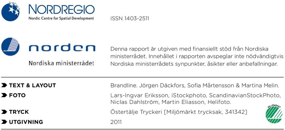 Innehållet i rapporten avspeglar inte nöd vändigtvis Nordiska minister rådets synpunkter, åsikter eller anbefallningar.