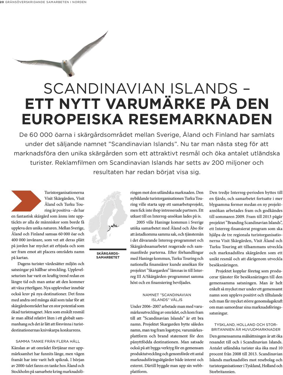 Reklamfilmen om Scandinavian Islands har setts av 200 miljoner och resultaten har redan börjat visa sig.