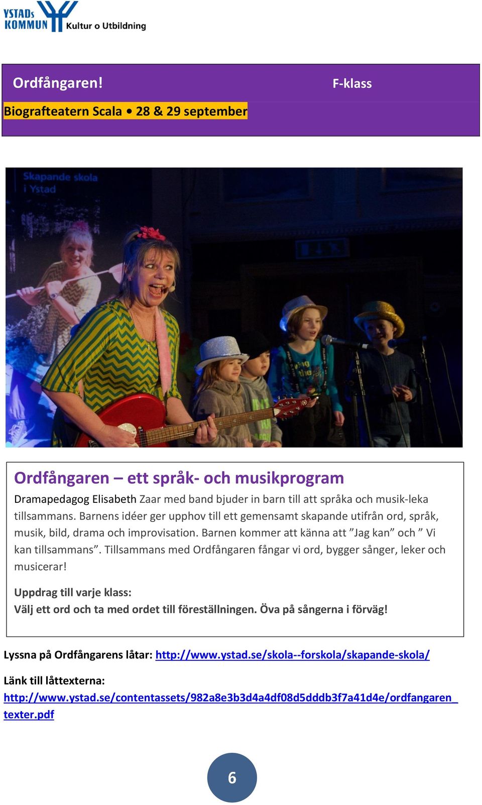Barnens idéer ger upphov till ett gemensamt skapande utifrån ord, språk, musik, bild, drama och improvisation. Barnen kommer att känna att Jag kan och Vi kan tillsammans.