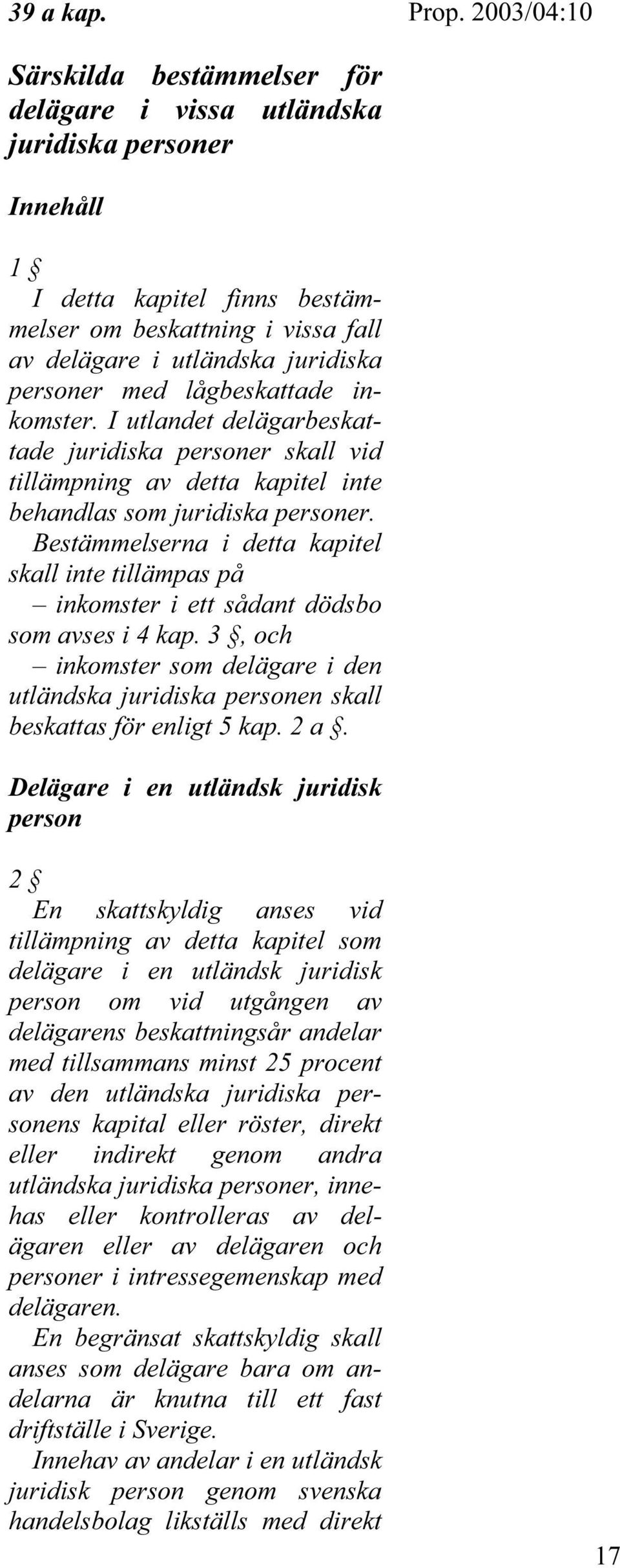 lågbeskattade inkomster. I utlandet delägarbeskattade juridiska personer skall vid tillämpning av detta kapitel inte behandlas som juridiska personer.