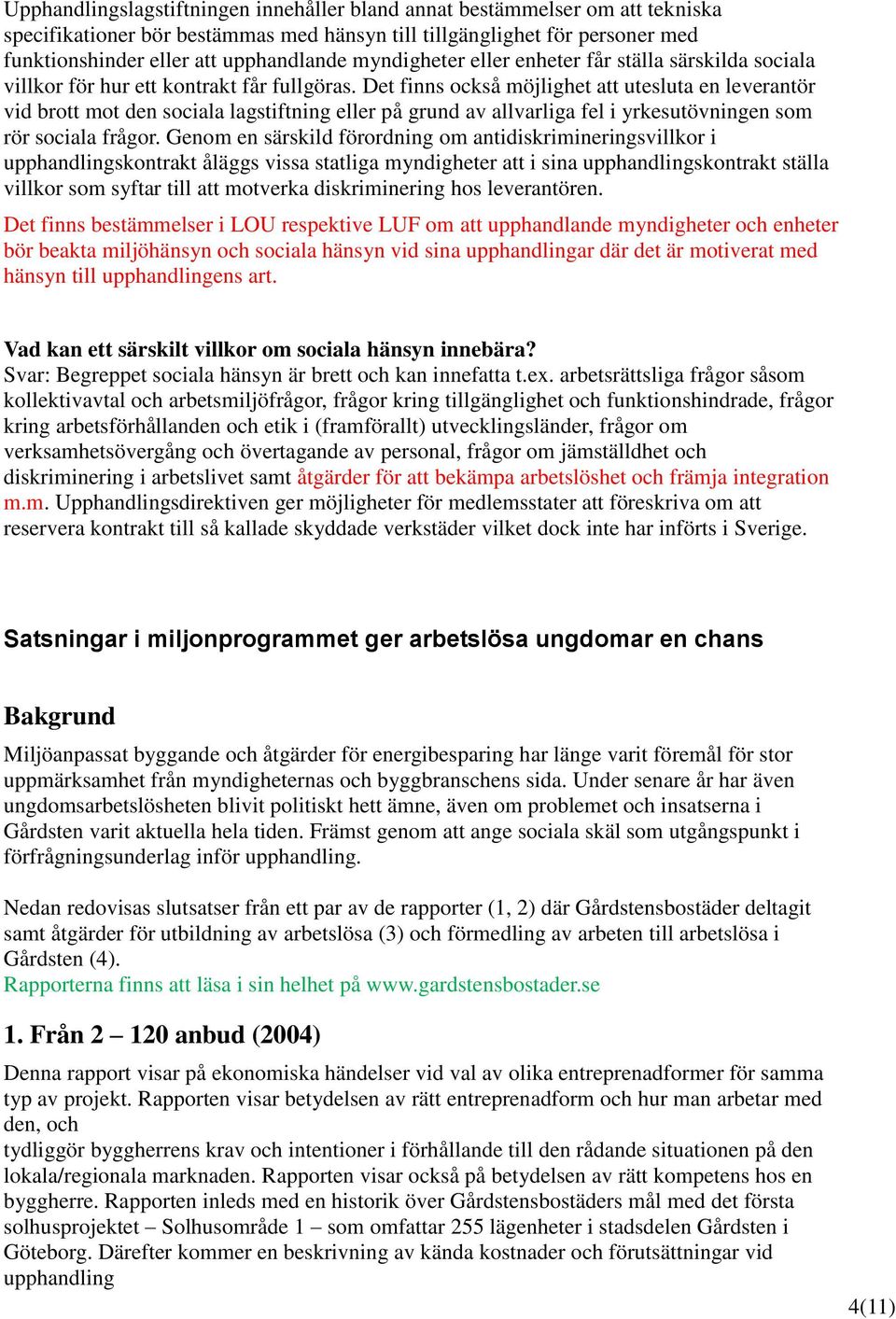Det finns också möjlighet att utesluta en leverantör vid brott mot den sociala lagstiftning eller på grund av allvarliga fel i yrkesutövningen som rör sociala frågor.