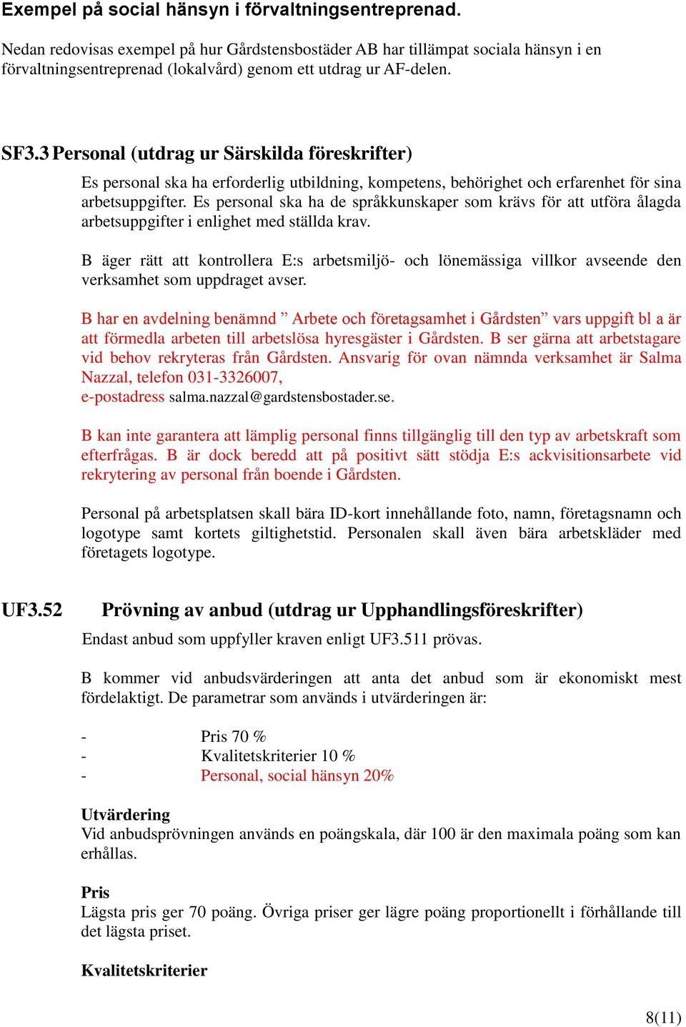 3 Personal (utdrag ur Särskilda föreskrifter) Es personal ska ha erforderlig utbildning, kompetens, behörighet och erfarenhet för sina arbetsuppgifter.
