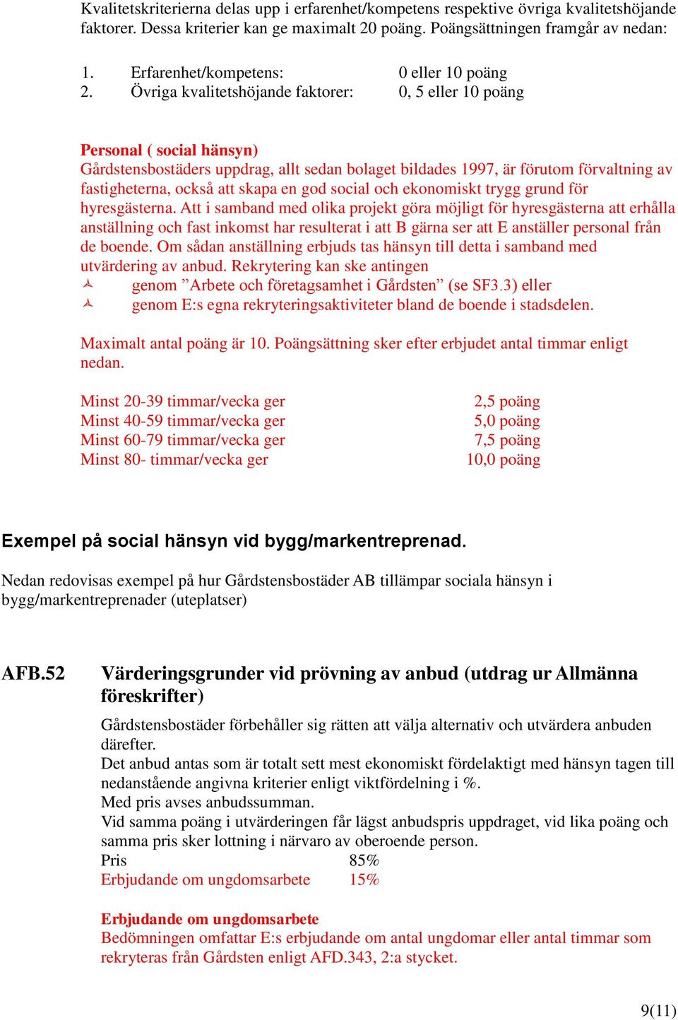 Övriga kvalitetshöjande faktorer: 0, 5 eller 10 poäng Personal ( social hänsyn) Gårdstensbostäders uppdrag, allt sedan bolaget bildades 1997, är förutom förvaltning av fastigheterna, också att skapa