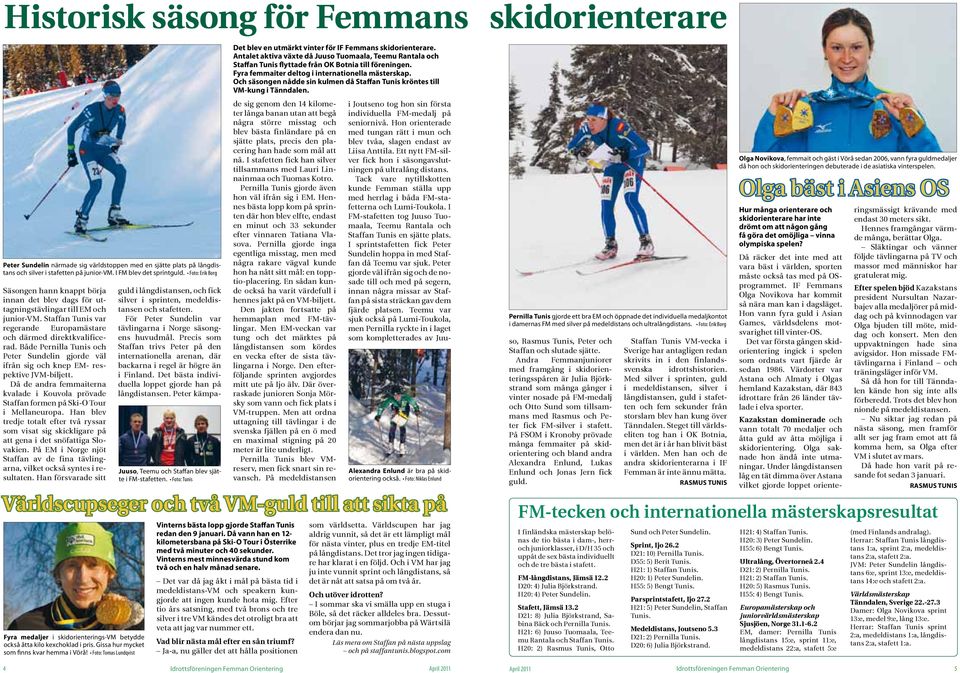 Både Pernilla Tunis och Peter Sundelin gjorde väl ifrån sig och knep EM- respektive JVM-biljett. Då de andra femmaiterna kvalade i Kouvola prövade Staffan formen på Ski-O Tour i Mellaneuropa.