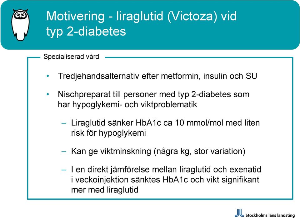 sänker HbA1c ca 10 mmol/mol med liten risk för hypoglykemi Kan ge viktminskning (några kg, stor variation) I en