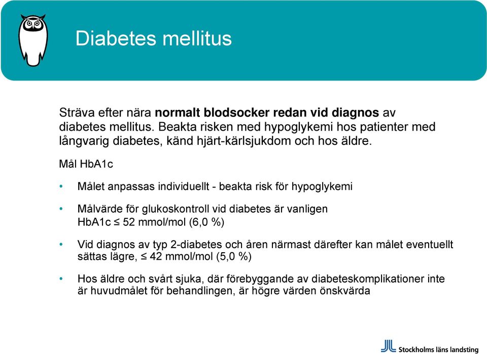 Mål HbA1c Målet anpassas individuellt - beakta risk för hypoglykemi Målvärde för glukoskontroll vid diabetes är vanligen HbA1c 52 mmol/mol (6,0 %)