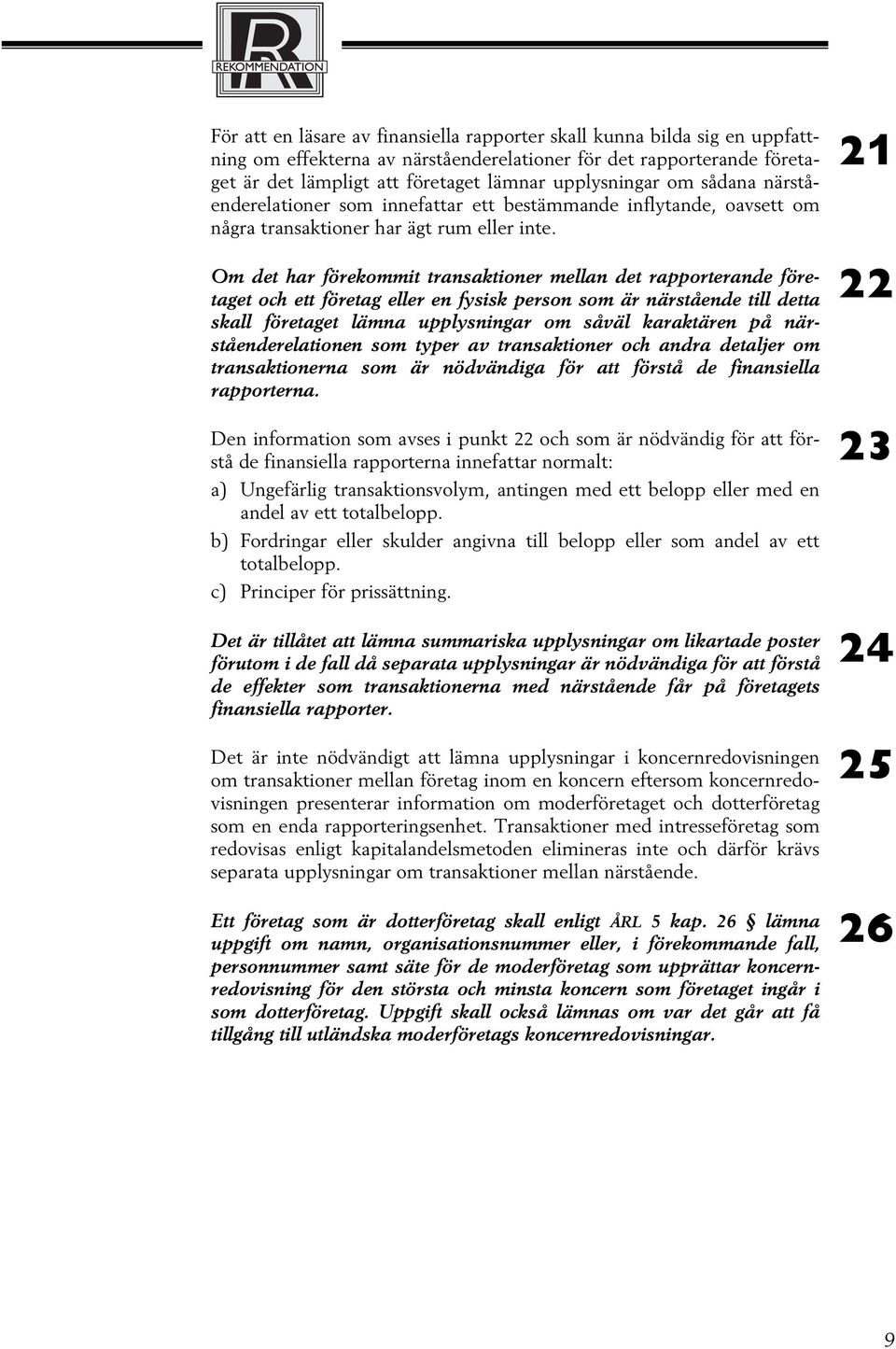 Om det har förekommit transaktioner mellan det rapporterande företaget och ett företag eller en fysisk person som är närstående till detta skall företaget lämna upplysningar om såväl karaktären på